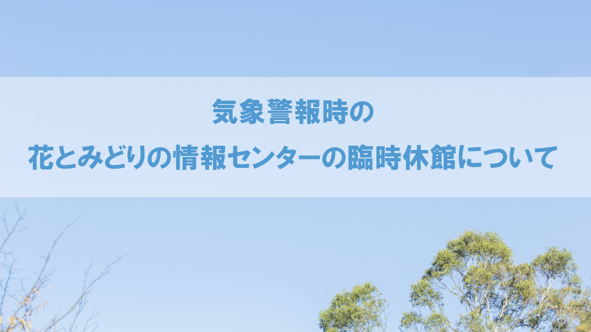 気象警報時の花とみどりの情報センターの臨時休館について